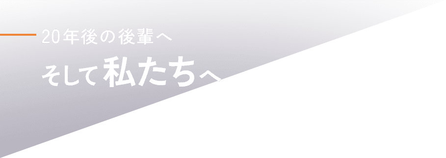 20年後の後輩へ、そして私たちへ